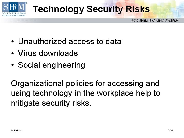 Technology Security Risks • Unauthorized access to data • Virus downloads • Social engineering