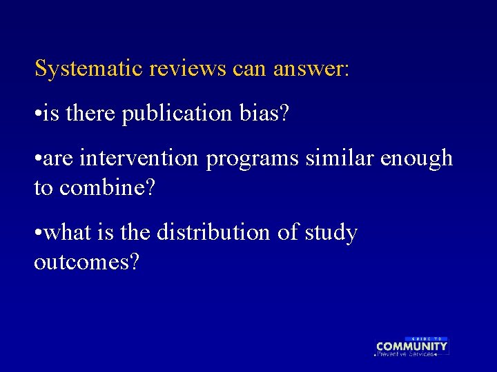 Systematic reviews can answer: • is there publication bias? • are intervention programs similar
