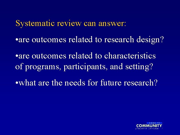 Systematic review can answer: • are outcomes related to research design? • are outcomes