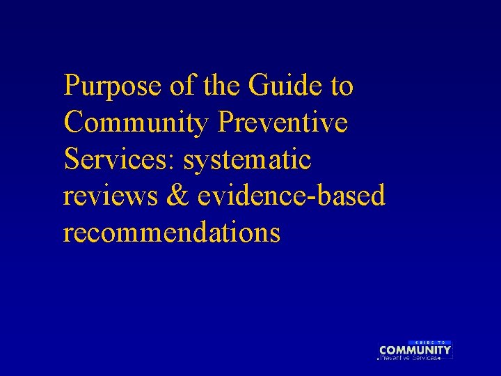 Purpose of the Guide to Community Preventive Services: systematic reviews & evidence-based recommendations 