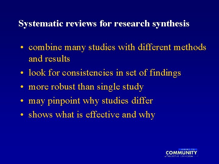 Systematic reviews for research synthesis • combine many studies with different methods and results