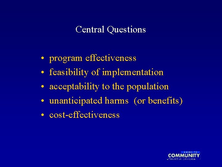 Central Questions • • • program effectiveness feasibility of implementation acceptability to the population