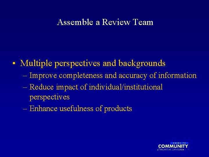 Assemble a Review Team • Multiple perspectives and backgrounds – Improve completeness and accuracy