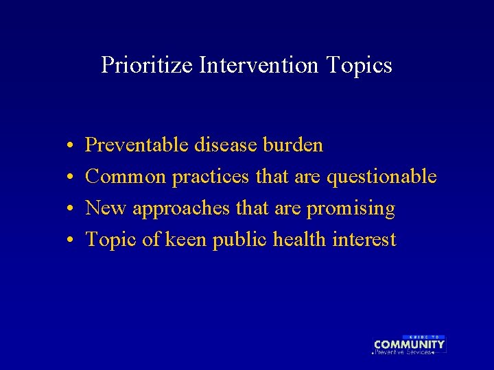 Prioritize Intervention Topics • • Preventable disease burden Common practices that are questionable New