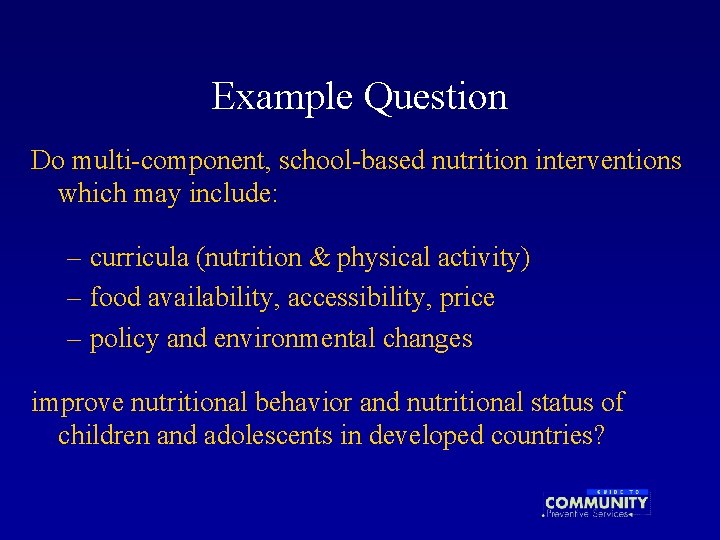 Example Question Do multi-component, school-based nutrition interventions which may include: – curricula (nutrition &