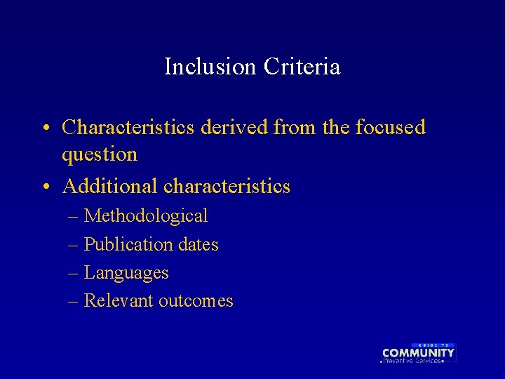 Inclusion Criteria • Characteristics derived from the focused question • Additional characteristics – Methodological