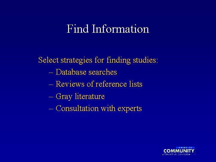 Find Information Select strategies for finding studies: – Database searches – Reviews of reference