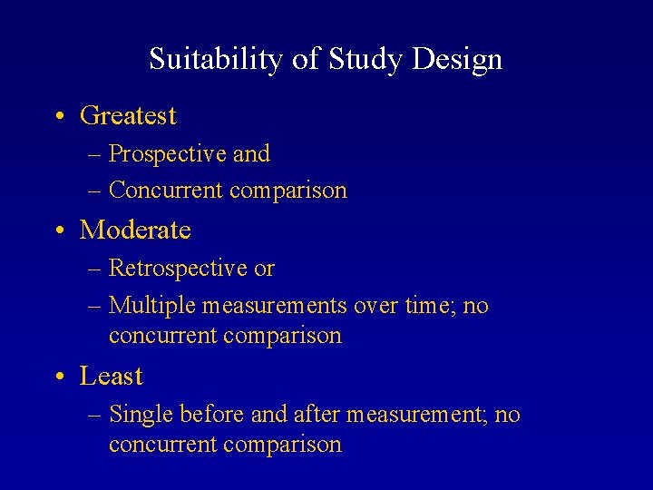 Suitability of Study Design • Greatest – Prospective and – Concurrent comparison • Moderate
