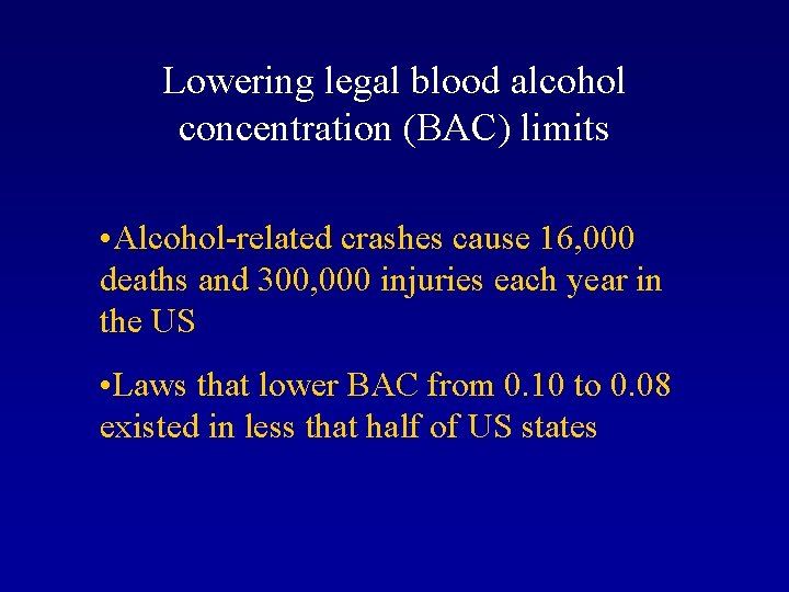 Lowering legal blood alcohol concentration (BAC) limits • Alcohol-related crashes cause 16, 000 deaths