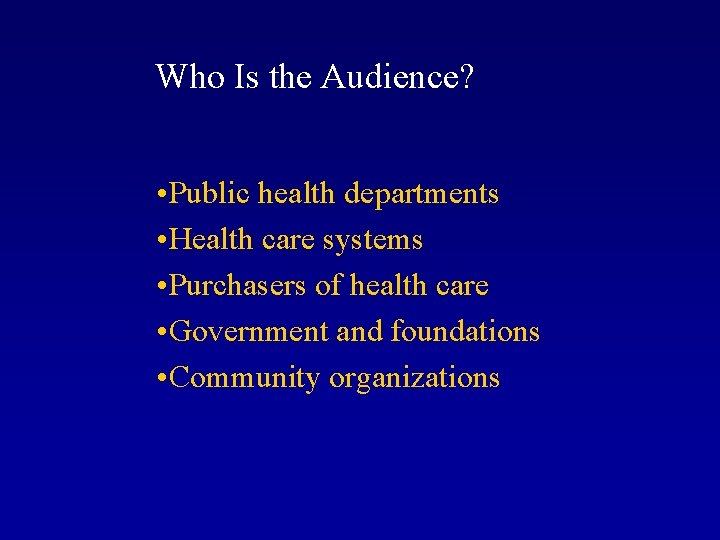 Who Is the Audience? • Public health departments • Health care systems • Purchasers