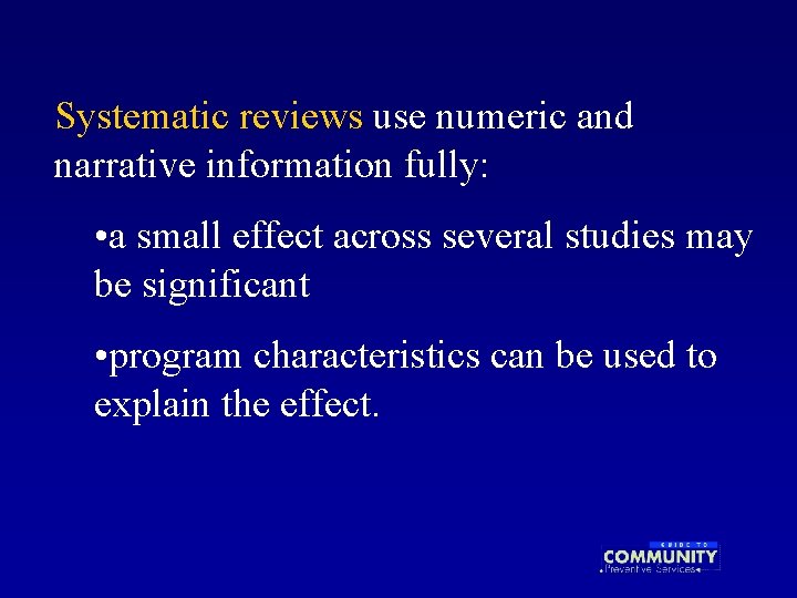 Systematic reviews use numeric and narrative information fully: • a small effect across several