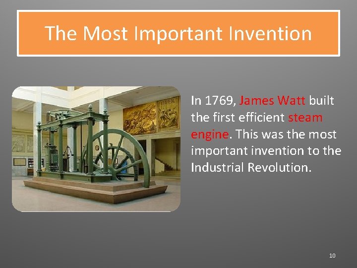 The Most Important Invention In 1769, James Watt built the first efficient steam engine.