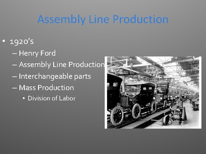 Assembly Line Production • 1920’s – Henry Ford – Assembly Line Production – Interchangeable