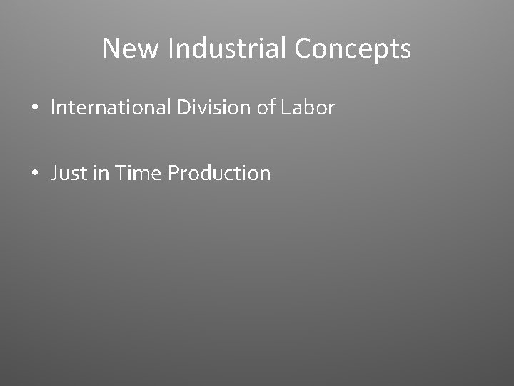 New Industrial Concepts • International Division of Labor • Just in Time Production 