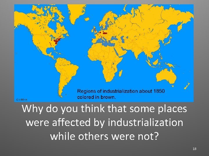 Why do you think that some places were affected by industrialization while others were