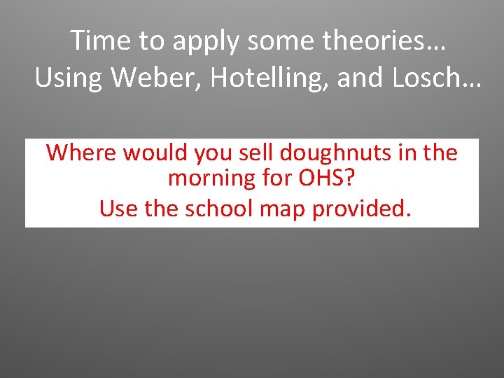 Time to apply some theories… Using Weber, Hotelling, and Losch… Where would you sell