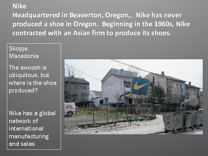 Nike Headquartered in Beaverton, Oregon, . Nike has never produced a shoe in Oregon.