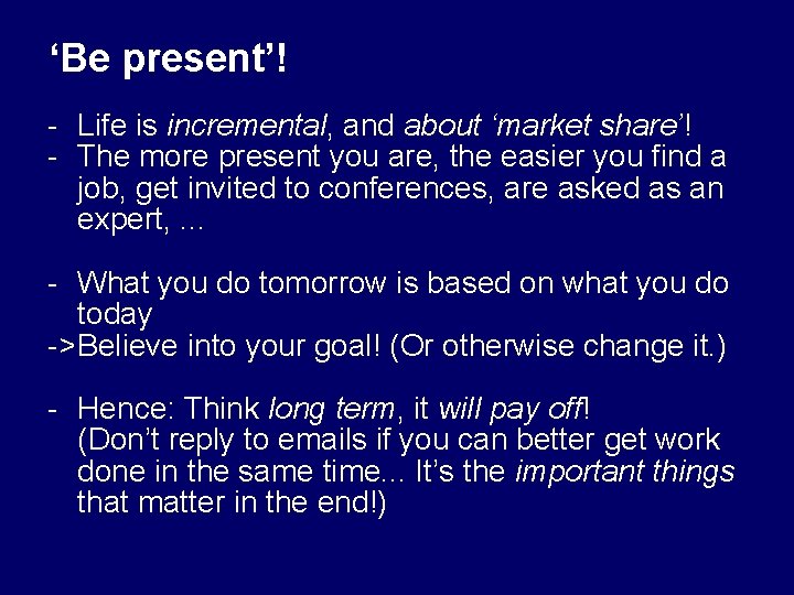 ‘Be present’! - Life is incremental, and about ‘market share’! - The more present