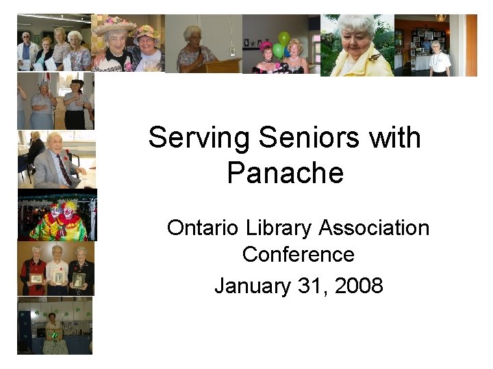 Serving Seniors with Panache Ontario Library Association Conference January 31, 2008 