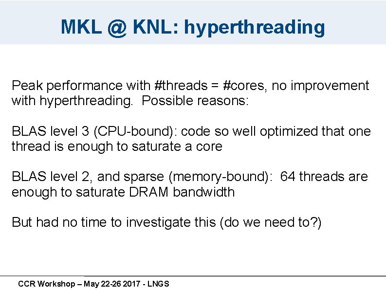MKL @ KNL: hyperthreading Peak performance with #threads = #cores, no improvement with hyperthreading. MKL @ KNL: hyperthreading Peak performance with #threads = #cores, no improvement with hyperthreading.