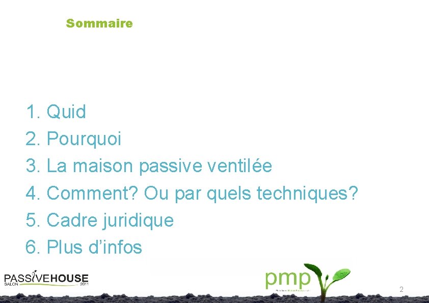  Sommaire 1. Quid 2. Pourquoi 3. La maison passive ventilée 4. Comment? Ou