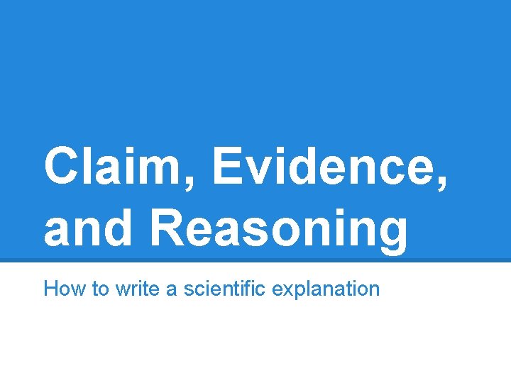 Claim Evidence and Reasoning How to write a