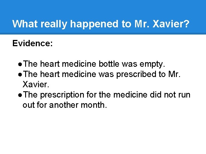 What really happened to Mr. Xavier? Evidence: ●The heart medicine bottle was empty. ●The