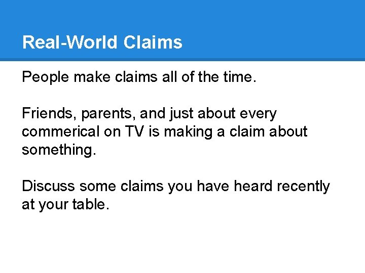Real-World Claims People make claims all of the time. Friends, parents, and just about