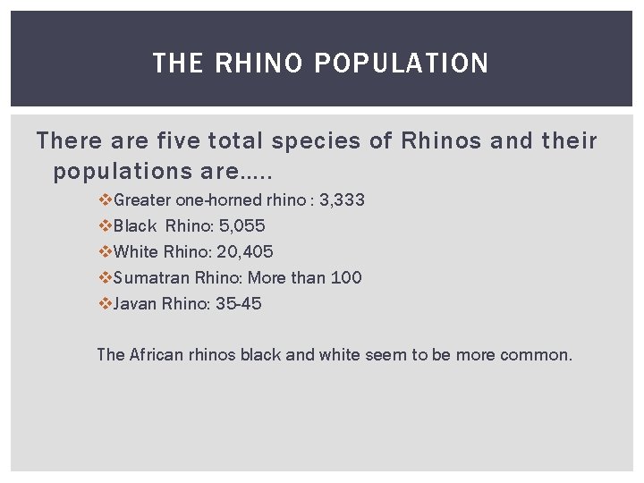 THE RHINO POPULATION There are five total species of Rhinos and their populations are….