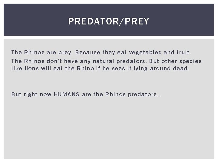 PREDATOR/PREY The Rhinos are prey. Because they eat vegetables and fruit. The Rhinos don’t