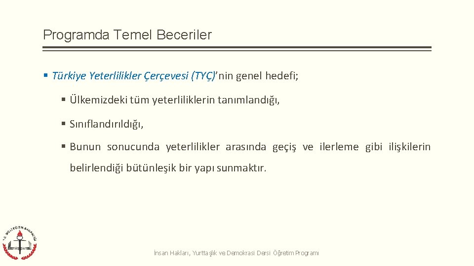 Programda Temel Beceriler Türkiye Yeterlilikler Çerçevesi (TYÇ)’nin genel hedefi; Ülkemizdeki tüm yeterliliklerin tanımlandığı, Sınıflandırıldığı,