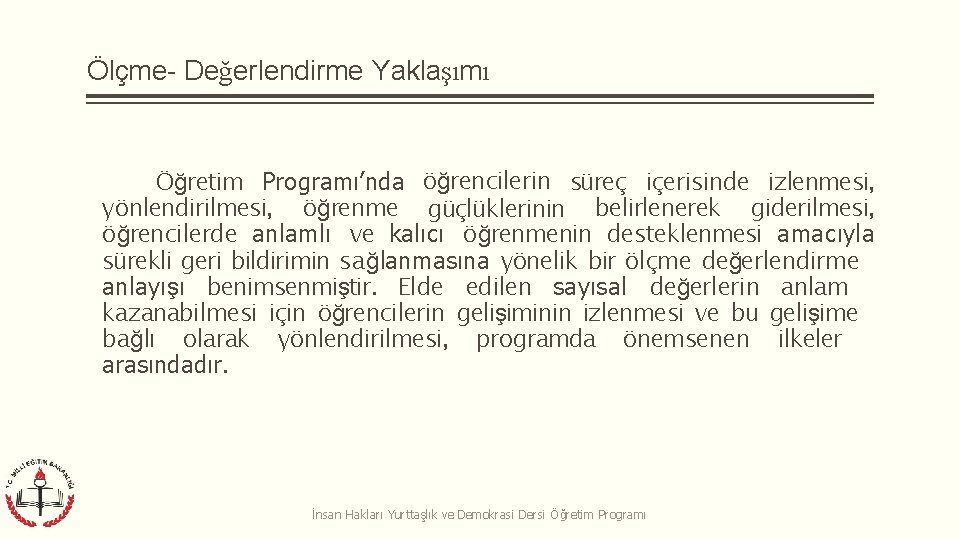 Ölçme- Değerlendirme Yaklaşımı Öğretim Programı’nda öğrencilerin süreç içerisinde izlenmesi, yönlendirilmesi, öğrenme güçlüklerinin belirlenerek giderilmesi,