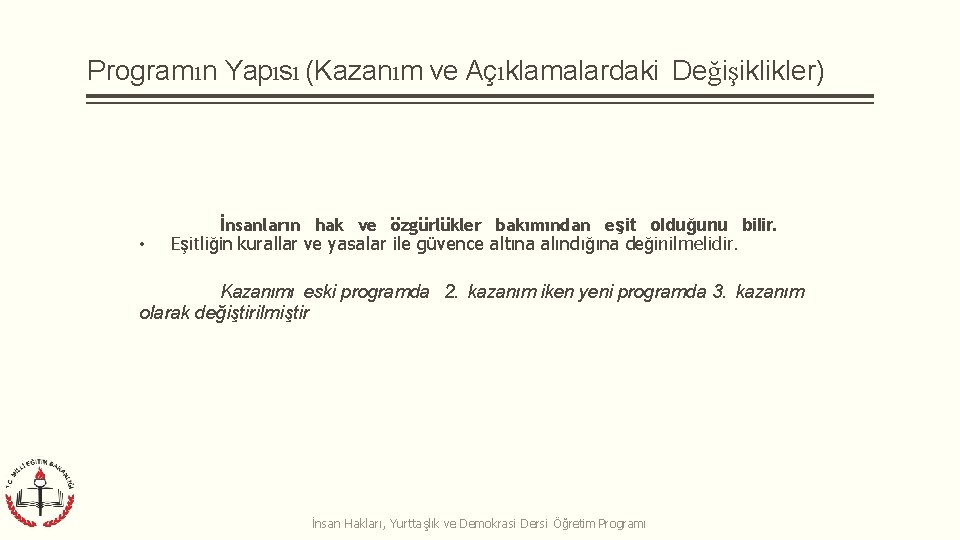 Programın Yapısı (Kazanım ve Açıklamalardaki Değişiklikler) • İnsanların hak ve özgürlükler bakımından eşit olduğunu