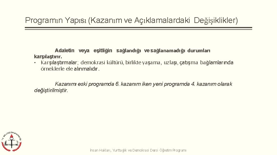 Programın Yapısı (Kazanım ve Açıklamalardaki Değişiklikler) Adaletin veya eşitliğin sağlandığı ve sağlanamadığı durumları karşılaştırır.