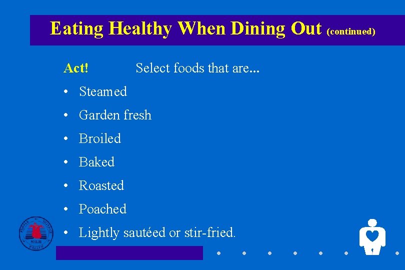 Eating Healthy When Dining Out (continued) Act! Select foods that are. . . •