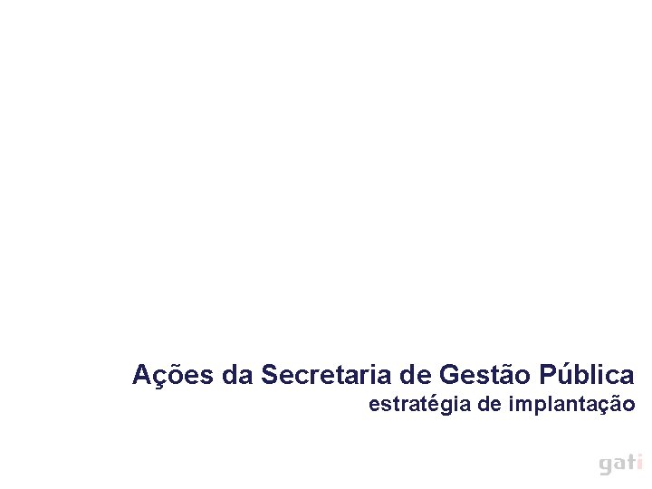 Ações da Secretaria de Gestão Pública estratégia de implantação 