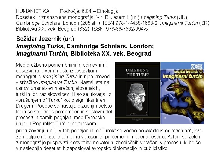 HUMANISTIKA Področje: 6. 04 – Etnologija Dosežek 1: znanstvena monografija. Vir: B. Jezernik (ur.