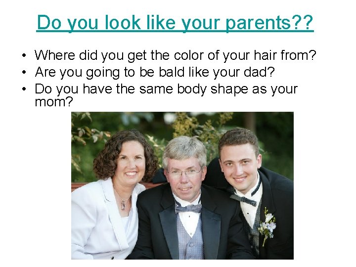 Do you look like your parents? ? • Where did you get the color