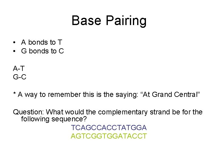 Base Pairing • A bonds to T • G bonds to C A-T G-C