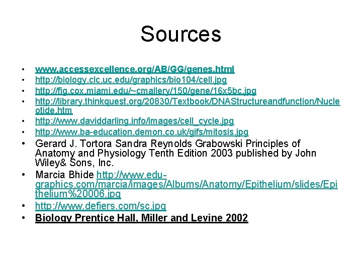 Sources • • • www. accessexcellence. org/AB/GG/genes. html http: //biology. clc. uc. edu/graphics/bio 104/cell.