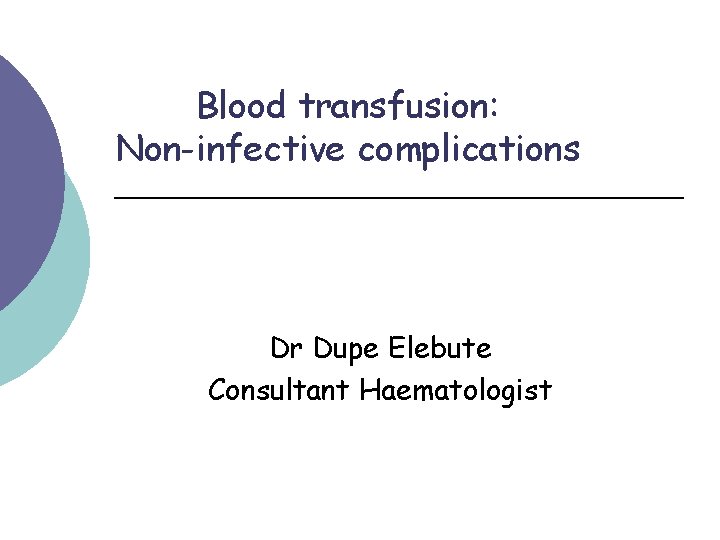 Blood transfusion: Non-infective complications Dr Dupe Elebute Consultant Haematologist 