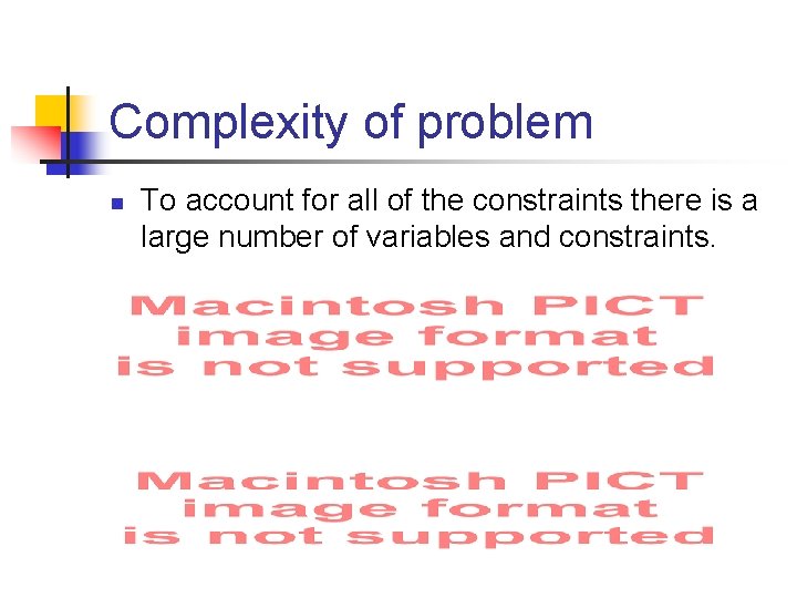 Complexity of problem n To account for all of the constraints there is a