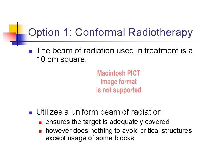 Option 1: Conformal Radiotherapy n n The beam of radiation used in treatment is