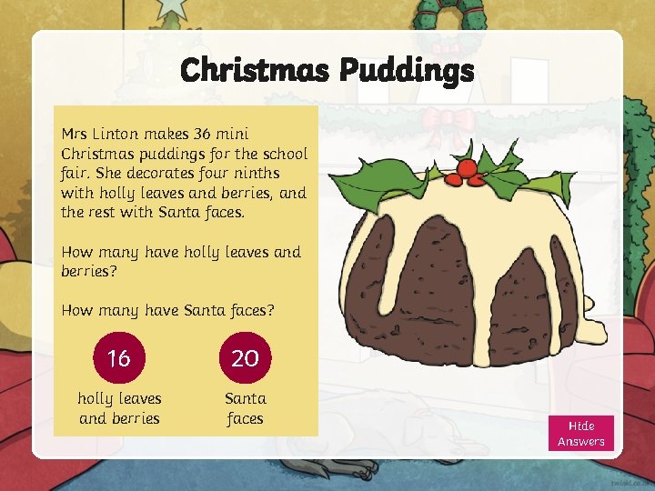 Christmas Puddings Mrs Linton makes 36 mini Christmas puddings for the school fair. She