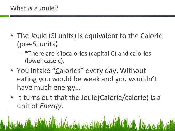 What is a Joule? • The Joule (SI units) is equivalent to the Calorie