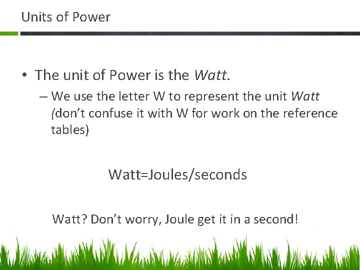 Units of Power • The unit of Power is the Watt. – We use