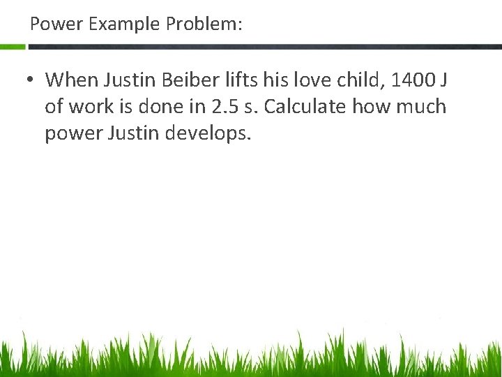 Power Example Problem: • When Justin Beiber lifts his love child, 1400 J of