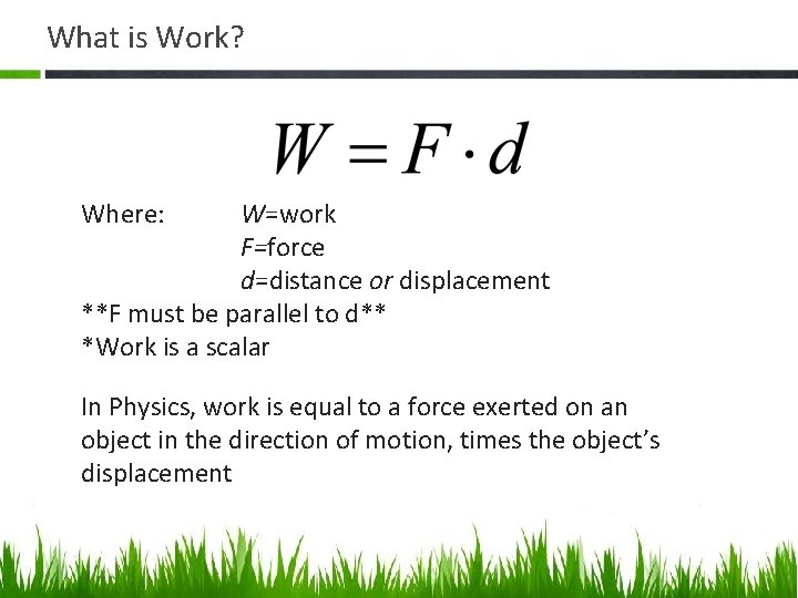 What is Work? Where: W=work F=force d=distance or displacement **F must be parallel to