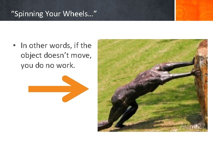 “Spinning Your Wheels…” • In other words, if the object doesn’t move, you do