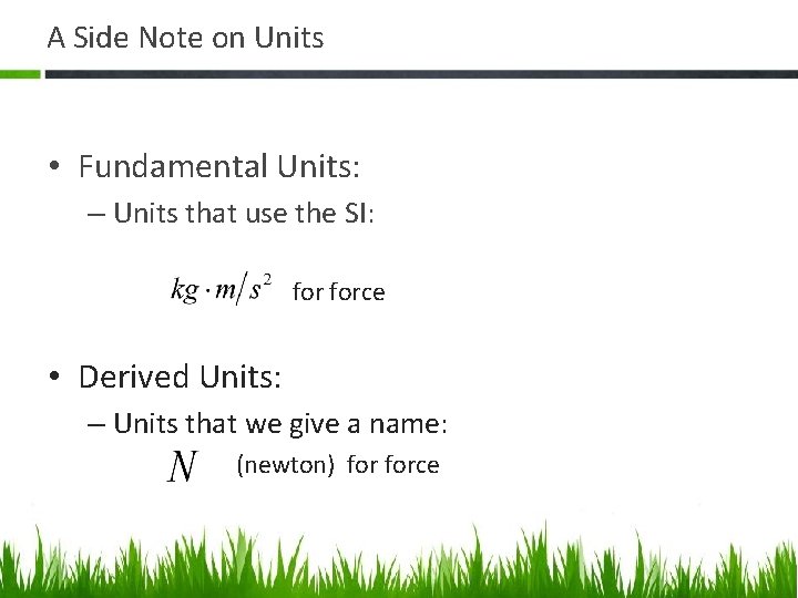 A Side Note on Units • Fundamental Units: – Units that use the SI: